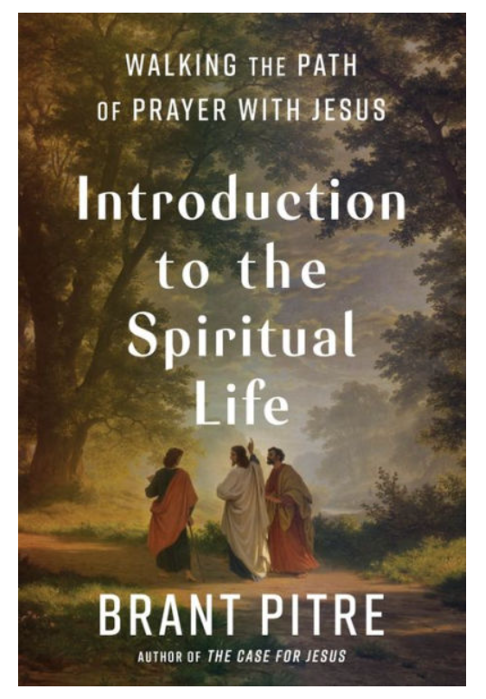 Introduction to the Spiritual Life - Walking the Path of Prayer with Jesus - Dr. Brant Pitre